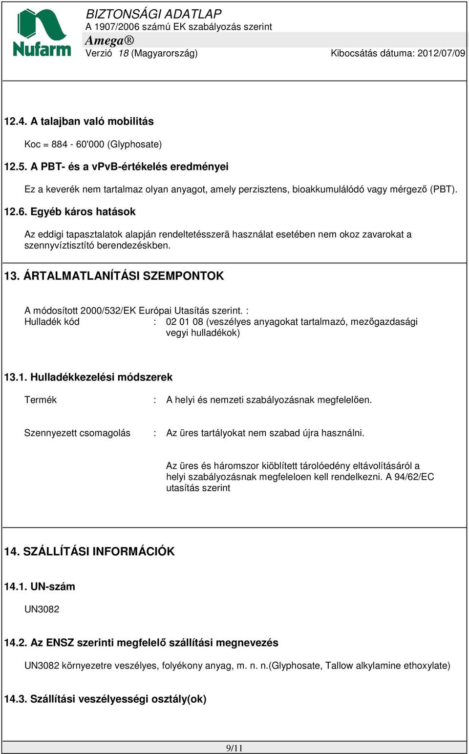 Egyéb káros hatások Az eddigi tapasztalatok alapján rendeltetésszerä használat esetében nem okoz zavarokat a szennyvíztisztító berendezéskben. 13.