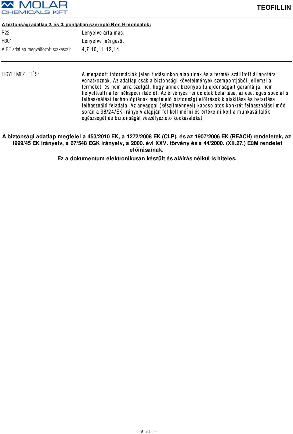 Az adatlap csak a biztonsági követelmények szempontjából jellemzi a terméket, és nem arra szolgál, hogy annak bizonyos tulajdonságait garantálja, nem helyettesíti a termékspecifikációt.