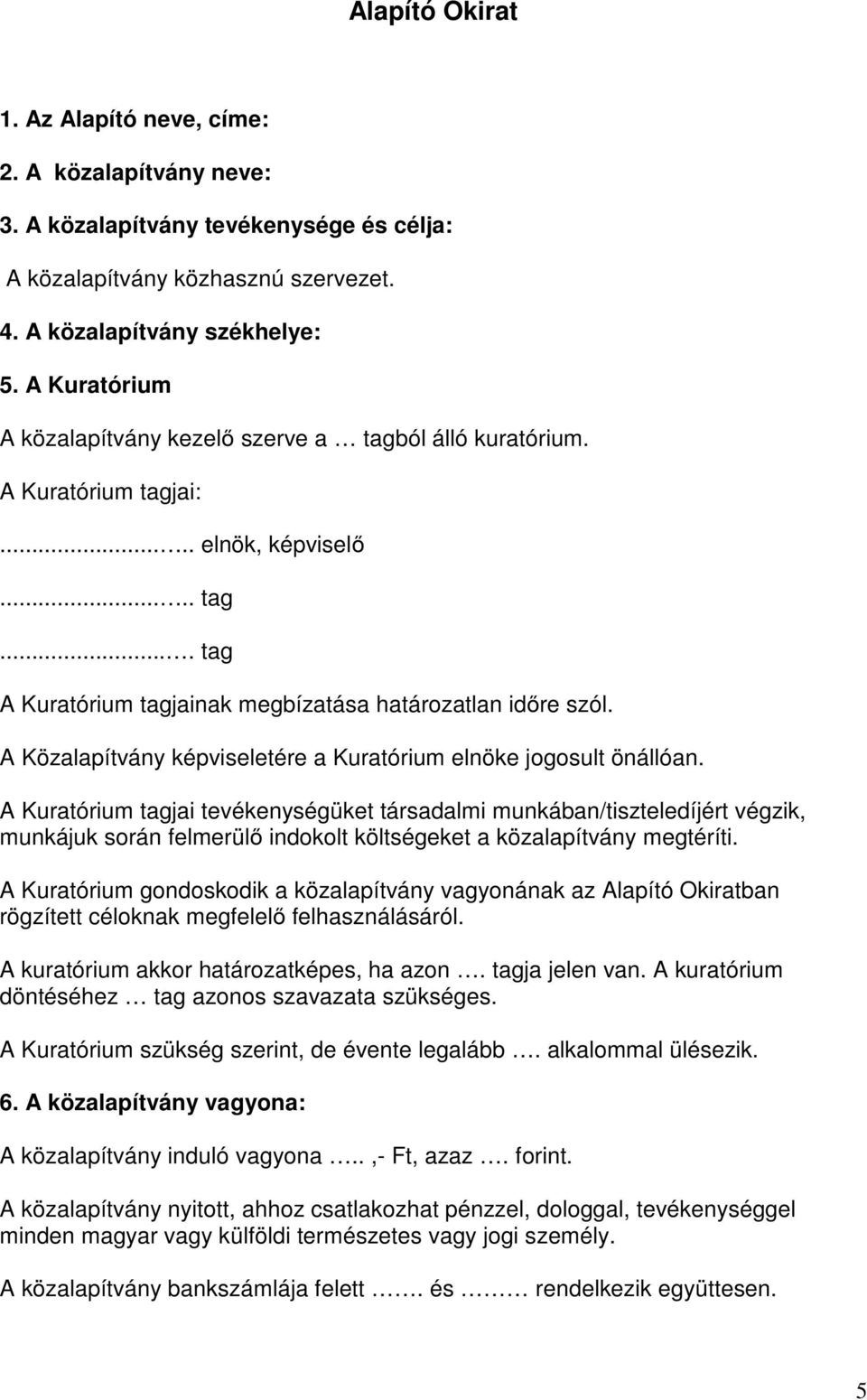 A Közalapítvány képviseletére a Kuratórium elnöke jogosult önállóan.