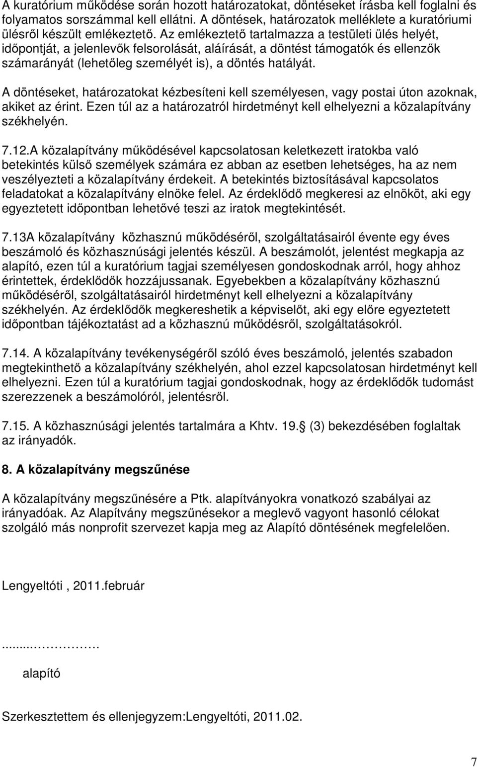 A döntéseket, határozatokat kézbesíteni kell személyesen, vagy postai úton azoknak, akiket az érint. Ezen túl az a határozatról hirdetményt kell elhelyezni a közalapítvány székhelyén. 7.12.