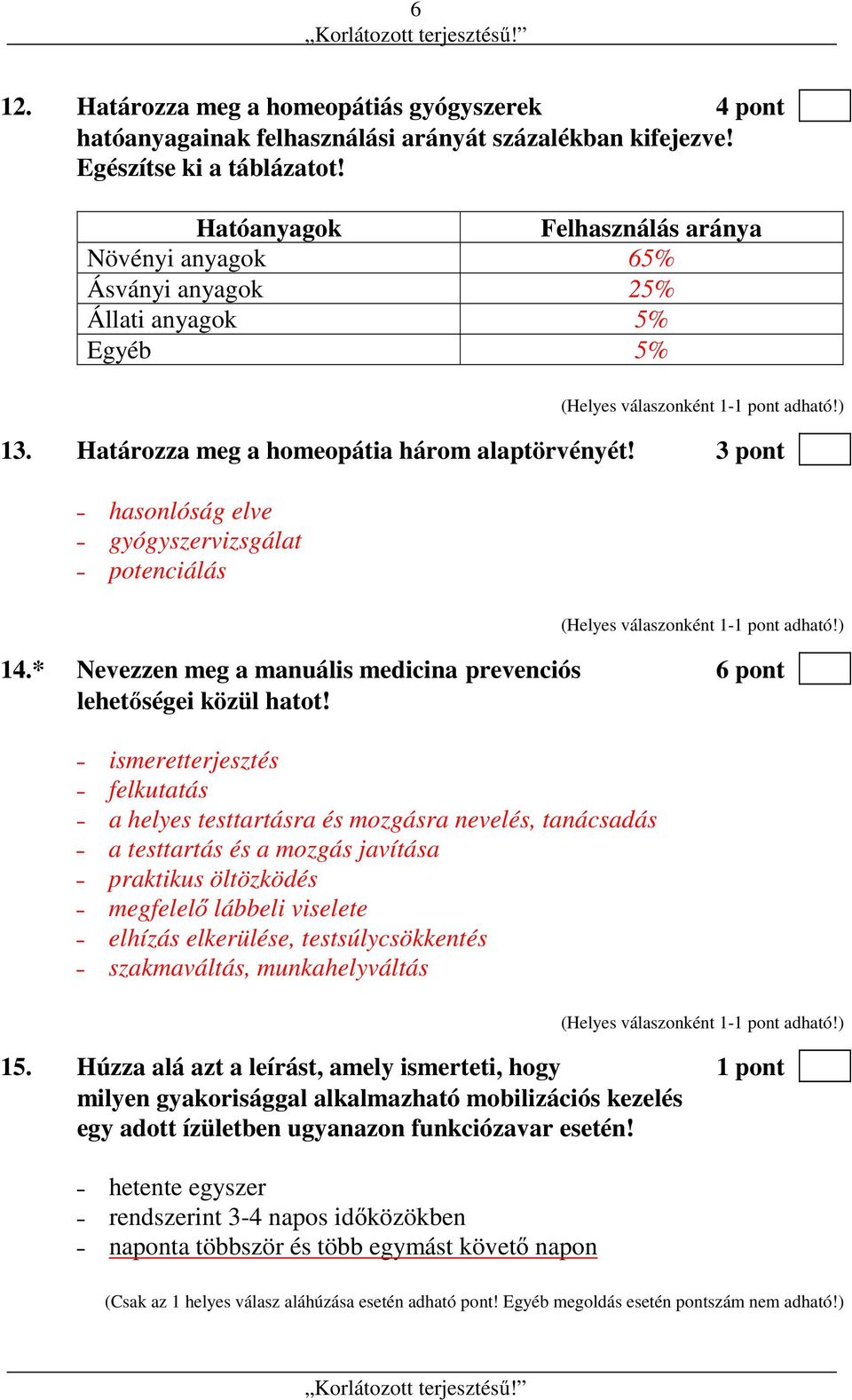 3 pont hasonlóság elve gyógyszervizsgálat potenciálás 14.* Nevezzen meg a manuális medicina prevenciós 6 pont lehetőségei közül hatot!