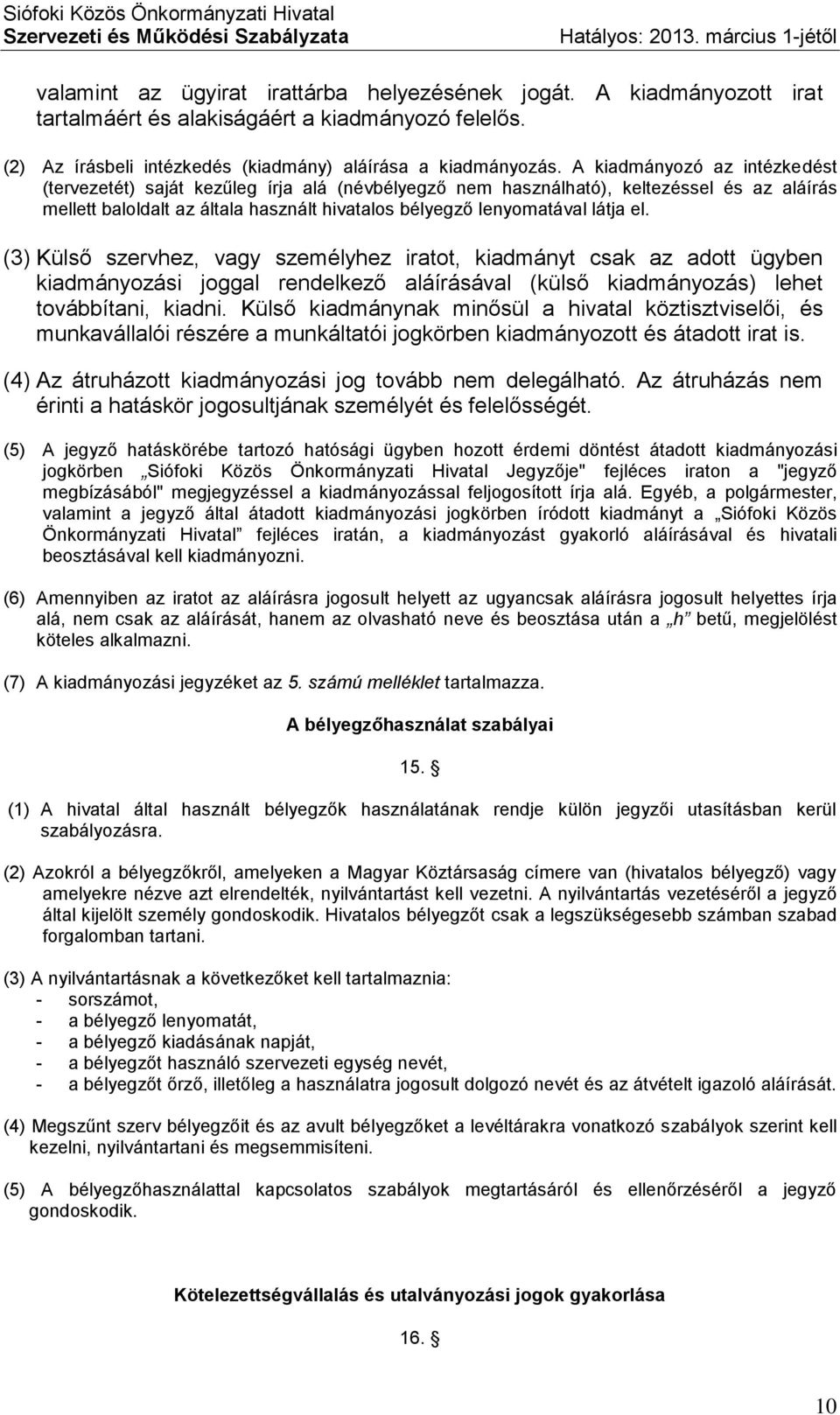 (3) Külső szervhez, vagy személyhez iratot, kiadmányt csak az adott ügyben kiadmányozási joggal rendelkező aláírásával (külső kiadmányozás) lehet továbbítani, kiadni.
