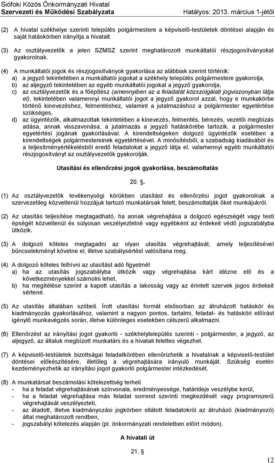 (4) A munkáltatói jogok és részjogosítványok gyakorlása az alábbiak szerint történik: a) a jegyző tekintetében a munkáltatói jogokat a székhely település polgármestere gyakorolja, b) az aljegyző