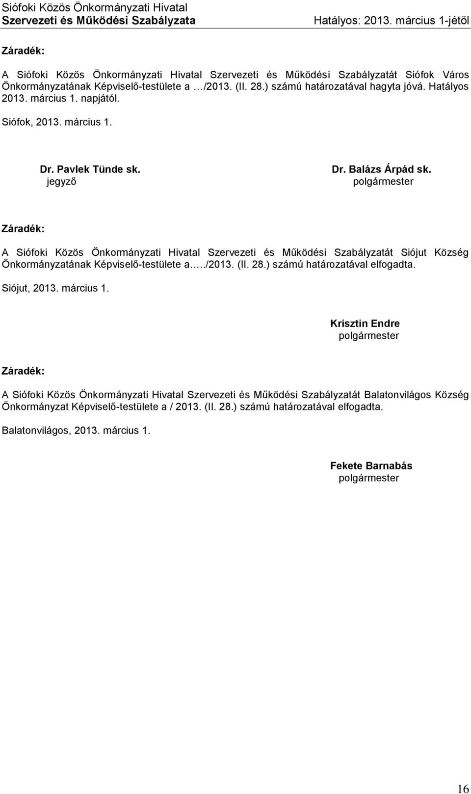polgármester Záradék: A Siófoki Közös Önkormányzati Hivatal Szervezeti és Működési Szabályzatát Siójut Község Önkormányzatának Képviselő-testülete a../2013. (II. 28.) számú határozatával elfogadta.