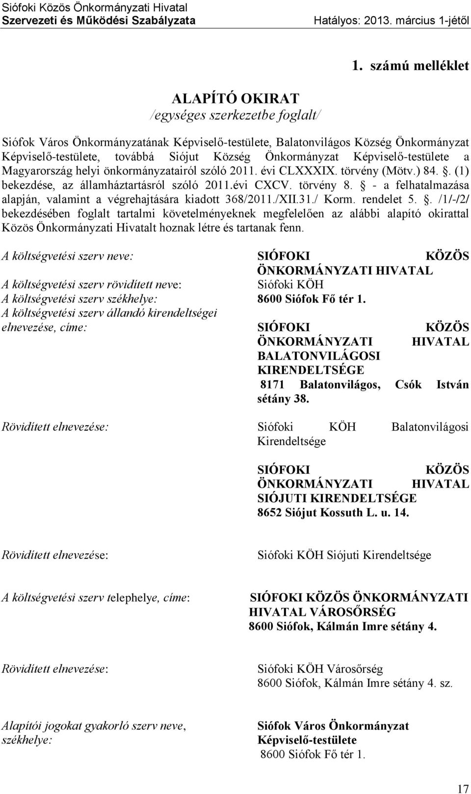 - a felhatalmazása alapján, valamint a végrehajtására kiadott 368/2011./XII.31./ Korm. rendelet 5.