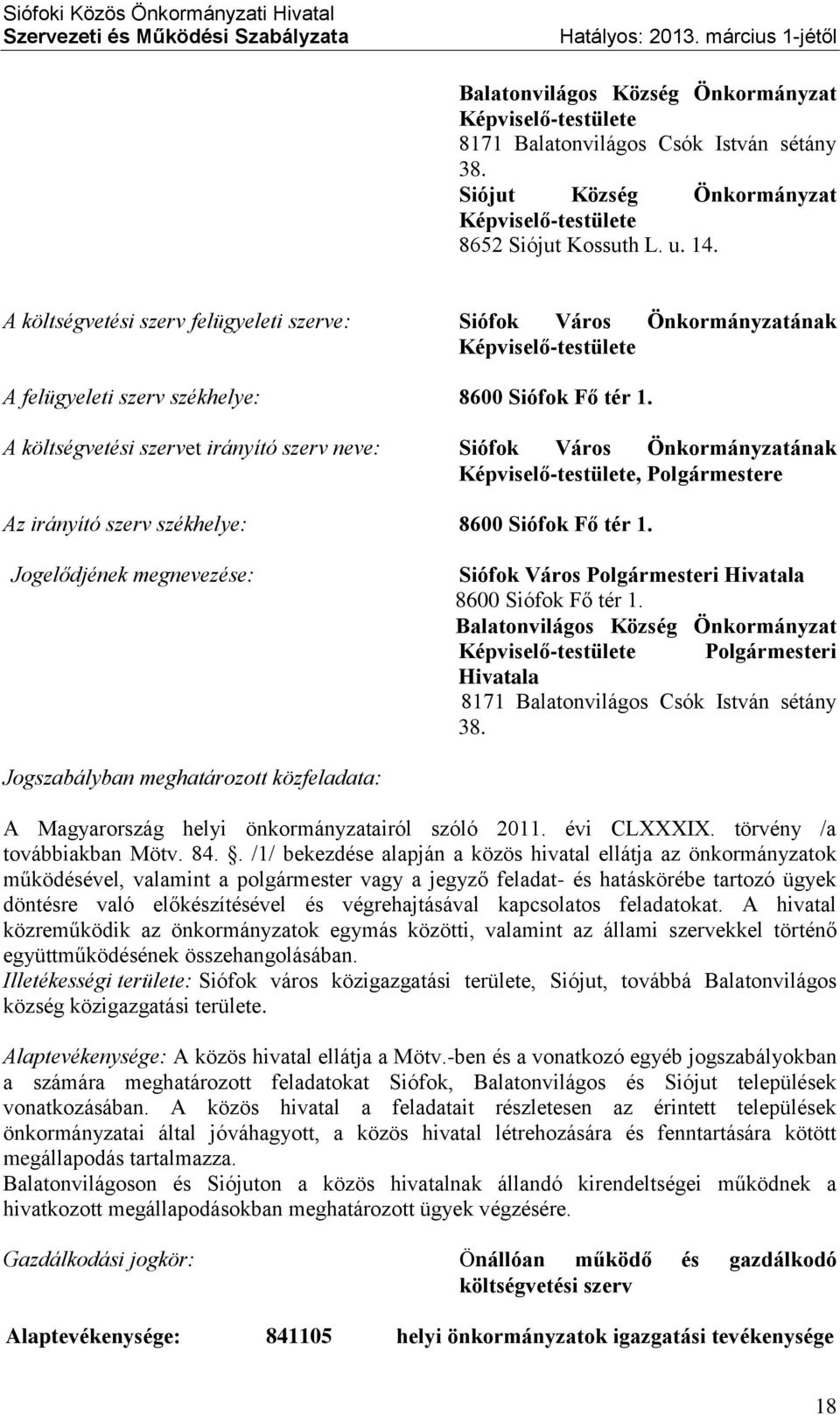 A költségvetési szervet irányító szerv neve: Siófok Város Önkormányzatának Képviselő-testülete, Polgármestere Az irányító szerv székhelye: 8600 Siófok Fő tér 1.