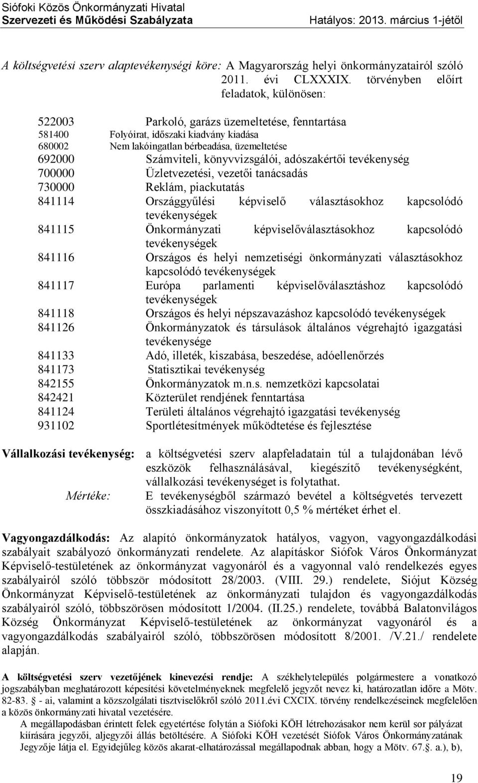 Számviteli, könyvvizsgálói, adószakértői tevékenység 700000 Üzletvezetési, vezetői tanácsadás 730000 Reklám, piackutatás 841114 Országgyűlési képviselő választásokhoz kapcsolódó tevékenységek 841115