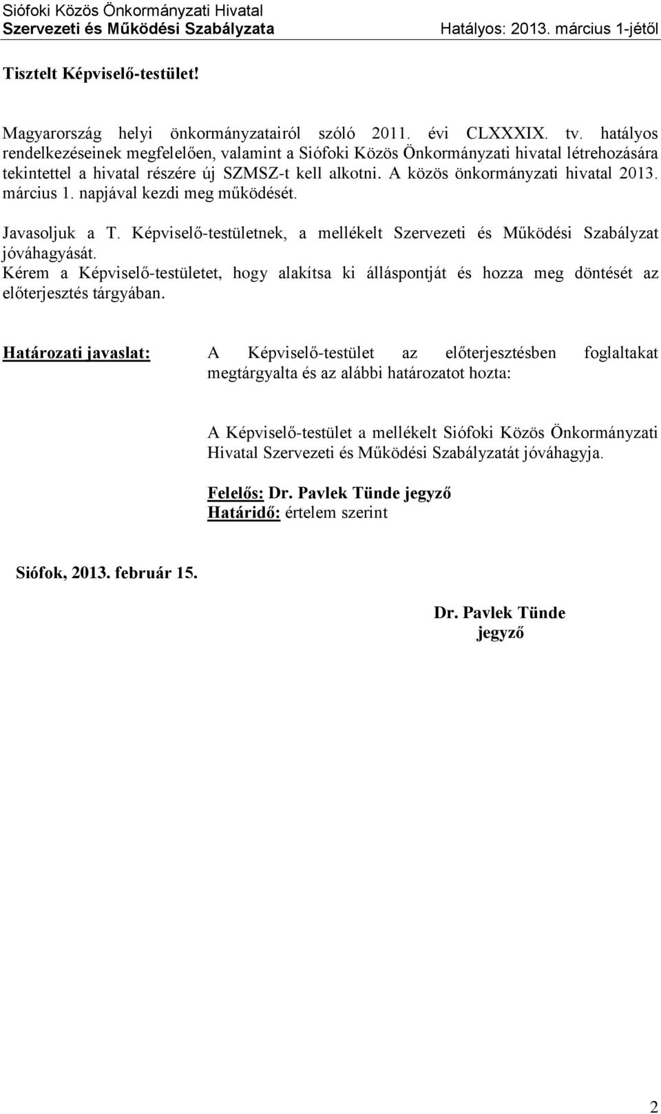 március 1. napjával kezdi meg működését. Javasoljuk a T. Képviselő-testületnek, a mellékelt Szervezeti és Működési Szabályzat jóváhagyását.