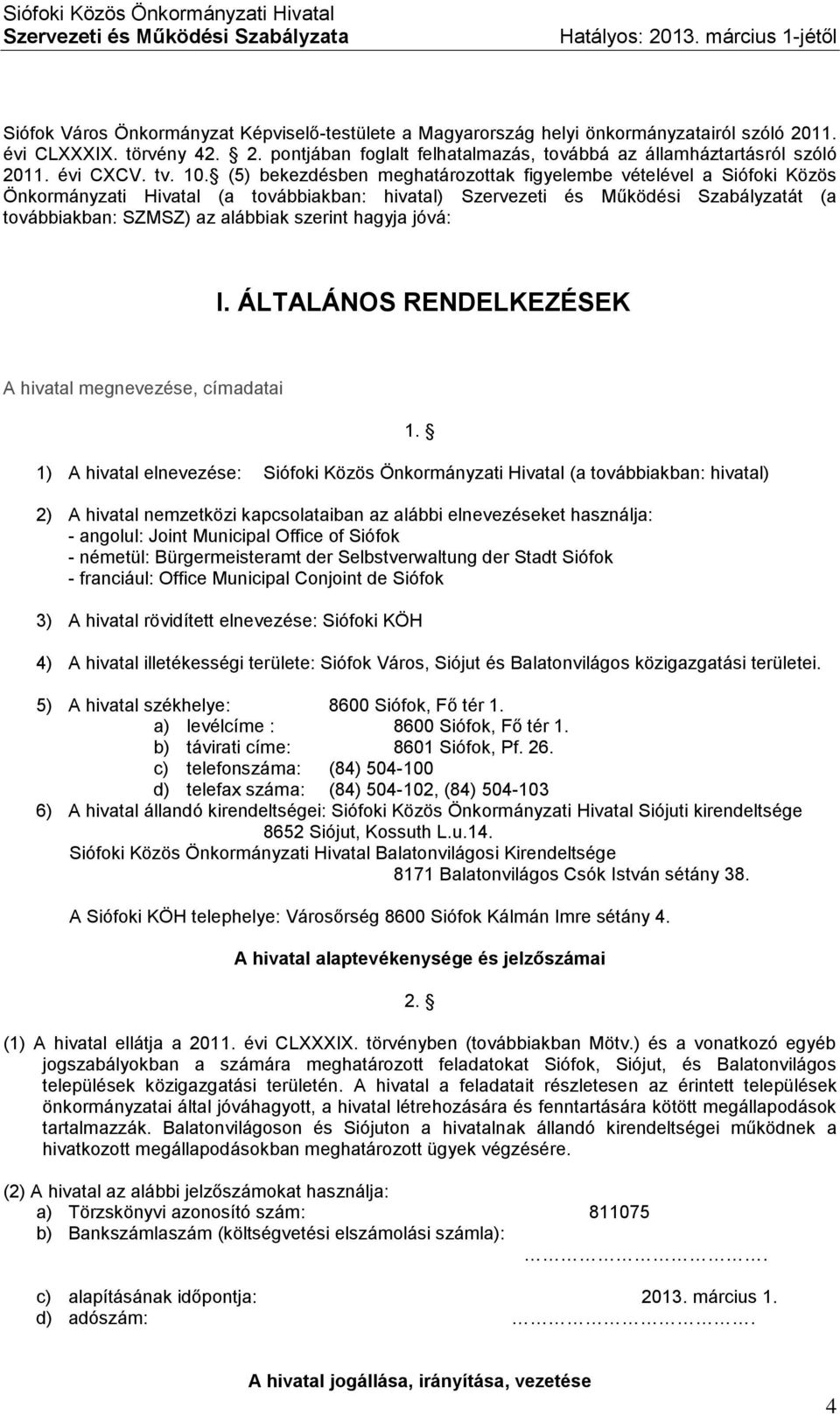 (5) bekezdésben meghatározottak figyelembe vételével a Siófoki Közös Önkormányzati Hivatal (a továbbiakban: hivatal) Szervezeti és Működési Szabályzatát (a továbbiakban: SZMSZ) az alábbiak szerint
