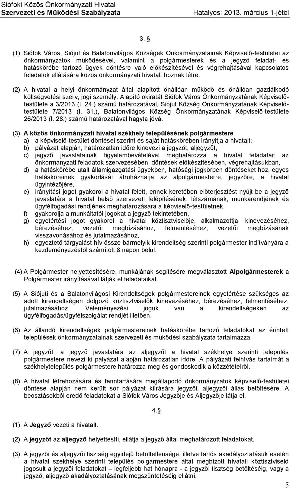 (2) A hivatal a helyi önkormányzat által alapított önállóan működő és önállóan gazdálkodó költségvetési szerv, jogi személy.