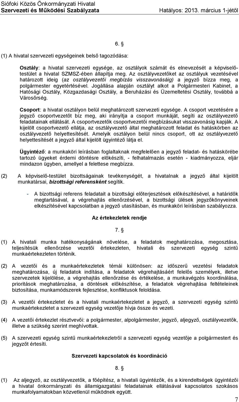Jogállása alapján osztályt alkot a Polgármesteri Kabinet, a Hatósági Osztály, Közgazdasági Osztály, a Beruházási és Üzemeltetési Osztály, továbbá a Városőrség.