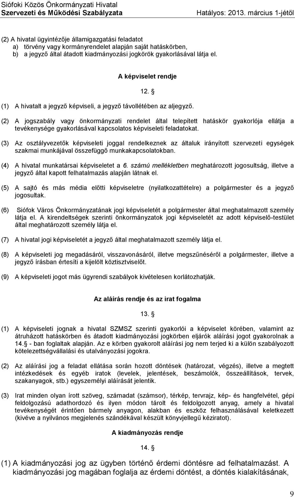 (2) A jogszabály vagy önkormányzati rendelet által telepített hatáskör gyakorlója ellátja a tevékenysége gyakorlásával kapcsolatos képviseleti feladatokat.