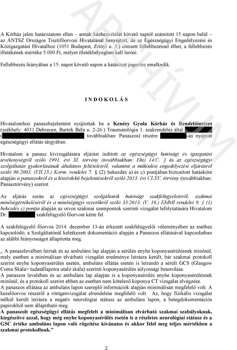 napot követő napon a határozat jogerőre emelkedik. I N D O K O L Á S Hivatalomhoz panaszbejelentést nyújtottak be a Kenézy Gyula Kórház és Rendelőintézet (székhely: 4031 Debrecen, Bartók Béla u. 2-26.