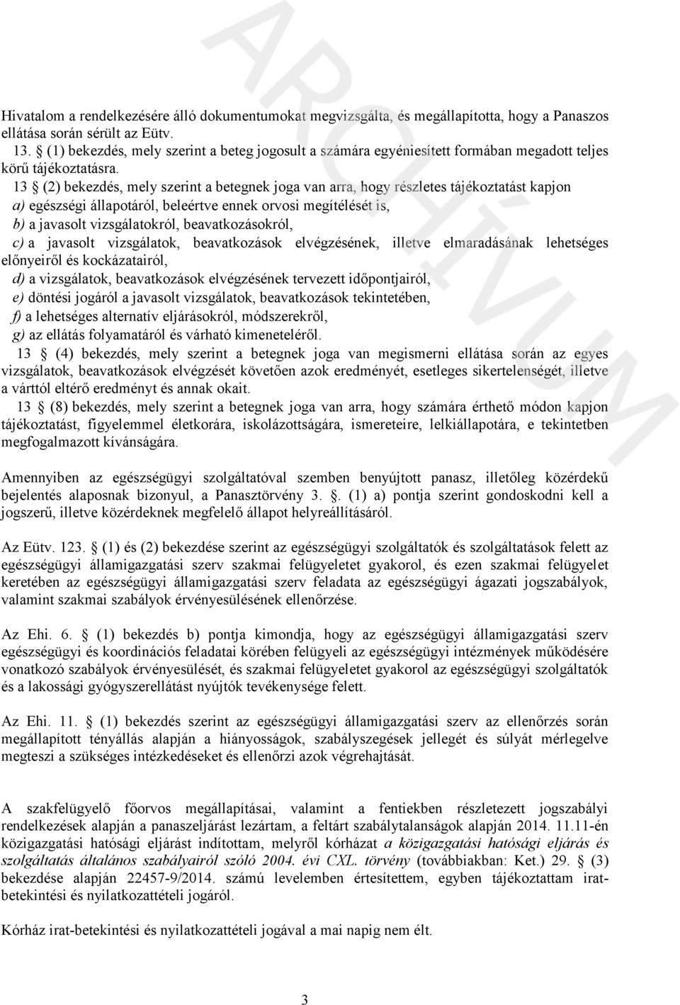 13 (2) bekezdés, mely szerint a betegnek joga van arra, hogy részletes tájékoztatást kapjon a) egészségi állapotáról, beleértve ennek orvosi megítélését is, b) a javasolt vizsgálatokról,