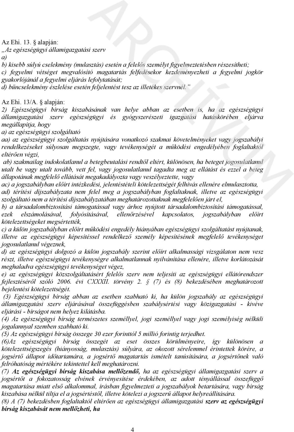 felfedésekor kezdeményezheti a fegyelmi jogkör gyakorlójánál a fegyelmi eljárás lefolytatását; d) bűncselekmény észlelése esetén feljelentést tesz az illetékes szervnél. Az Ehi. 13/A.