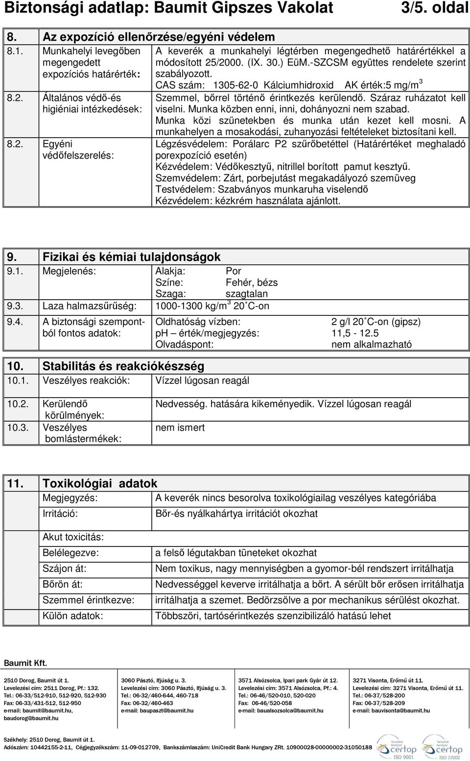 CAS szám: 1305-62-0 Kálciumhidroxid AK érték:5 mg/m 3 Szemmel, bırrel történı érintkezés kerülendı. Száraz ruházatot kell viselni. Munka közben enni, inni, dohányozni nem szabad.