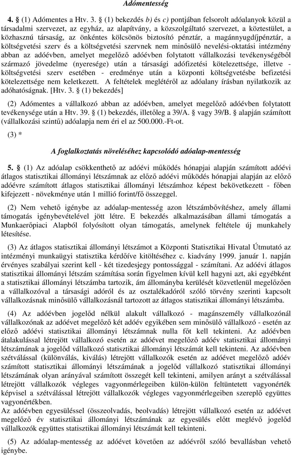 biztosító pénztár, a magánnyugdíjpénztár, a költségvetési szerv és a költségvetési szervnek nem minısülı nevelési-oktatási intézmény abban az adóévben, amelyet megelızı adóévben folytatott