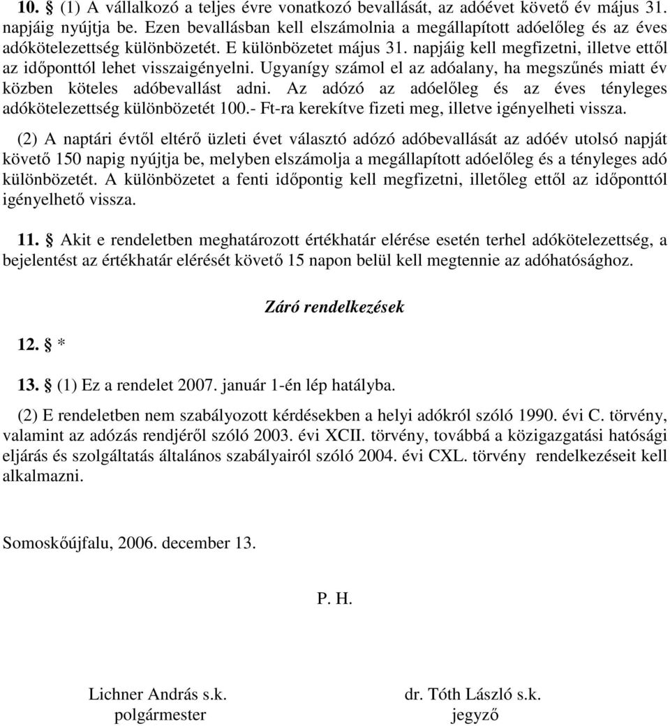 napjáig kell megfizetni, illetve ettıl az idıponttól lehet visszaigényelni. Ugyanígy számol el az adóalany, ha megszőnés miatt év közben köteles adóbevallást adni.