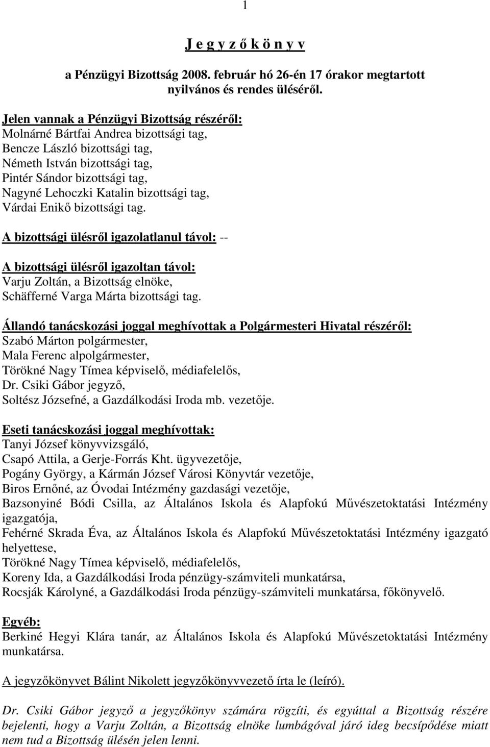 bizottsági tag, Várdai Enikı bizottsági tag. A bizottsági ülésrıl igazolatlanul távol: -- A bizottsági ülésrıl igazoltan távol: Varju Zoltán, a Bizottság elnöke, Schäfferné Varga Márta bizottsági tag.