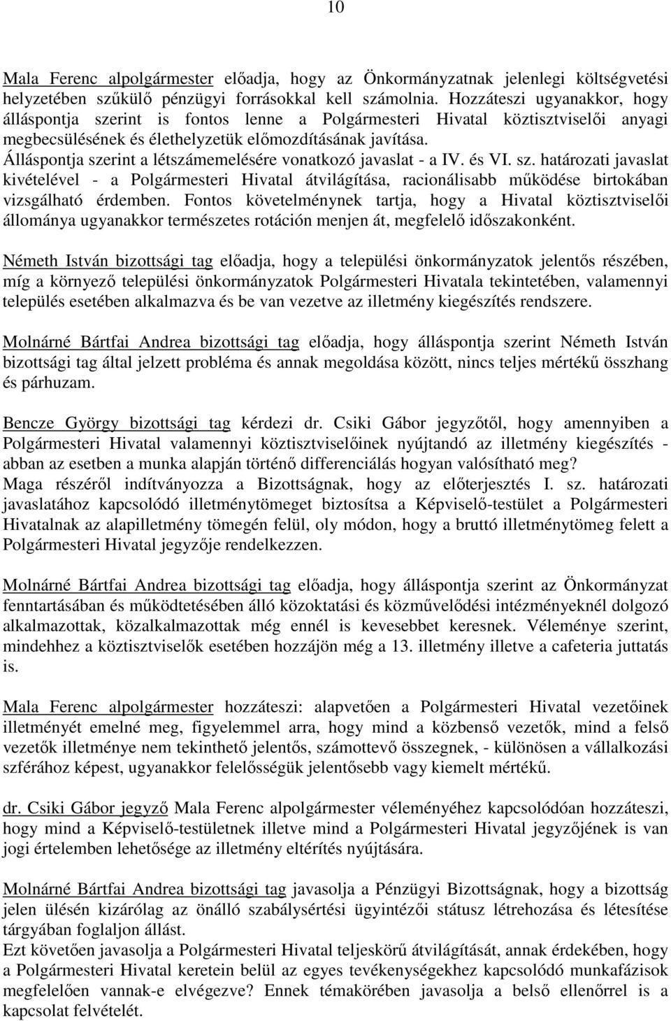 Álláspontja szerint a létszámemelésére vonatkozó javaslat - a IV. és VI. sz. határozati javaslat kivételével - a Polgármesteri Hivatal átvilágítása, racionálisabb mőködése birtokában vizsgálható érdemben.