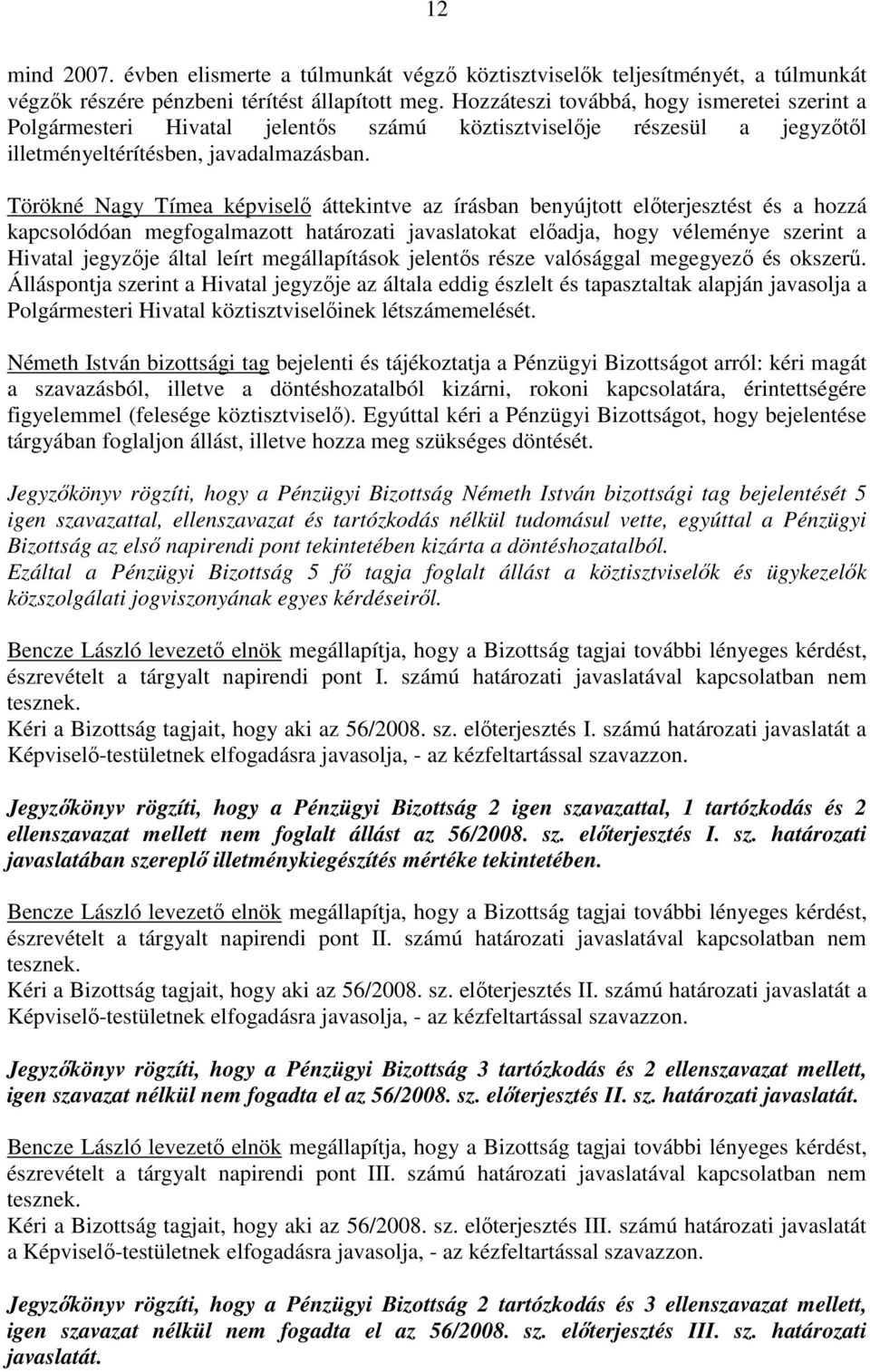 Törökné Nagy Tímea képviselı áttekintve az írásban benyújtott elıterjesztést és a hozzá kapcsolódóan megfogalmazott határozati javaslatokat elıadja, hogy véleménye szerint a Hivatal jegyzıje által