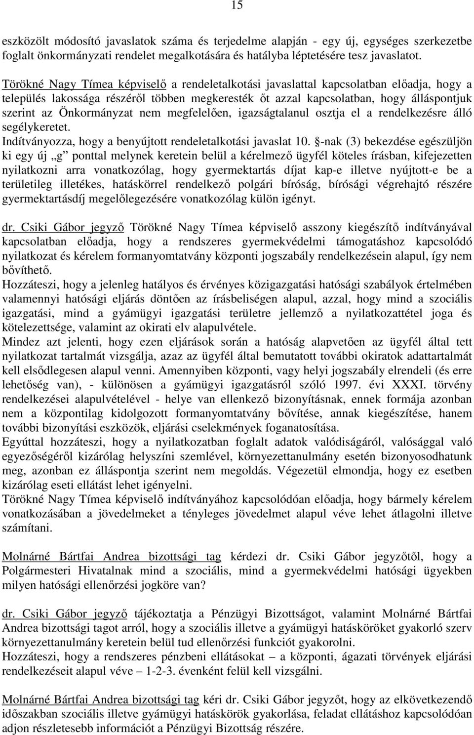 Önkormányzat nem megfelelıen, igazságtalanul osztja el a rendelkezésre álló segélykeretet. Indítványozza, hogy a benyújtott rendeletalkotási javaslat 10.