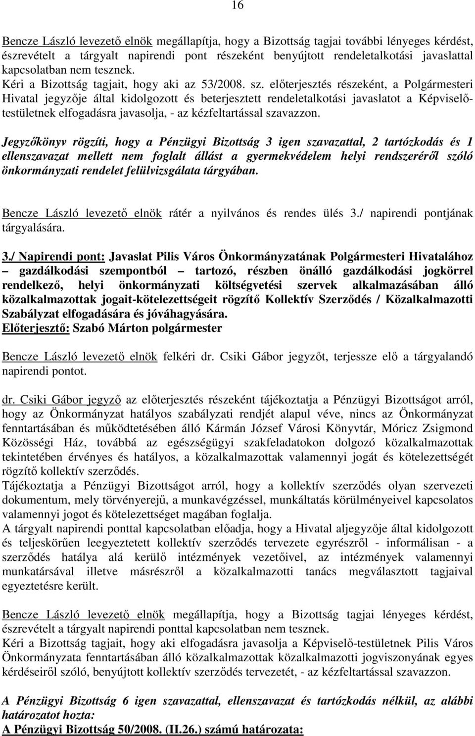elıterjesztés részeként, a Polgármesteri Hivatal jegyzıje által kidolgozott és beterjesztett rendeletalkotási javaslatot a Képviselıtestületnek elfogadásra javasolja, - az kézfeltartással szavazzon.
