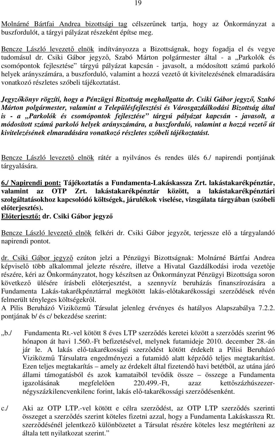 Csiki Gábor jegyzı, Szabó Márton polgármester által - a Parkolók és csomópontok fejlesztése tárgyú pályázat kapcsán - javasolt, a módosított számú parkoló helyek arányszámára, a buszforduló, valamint