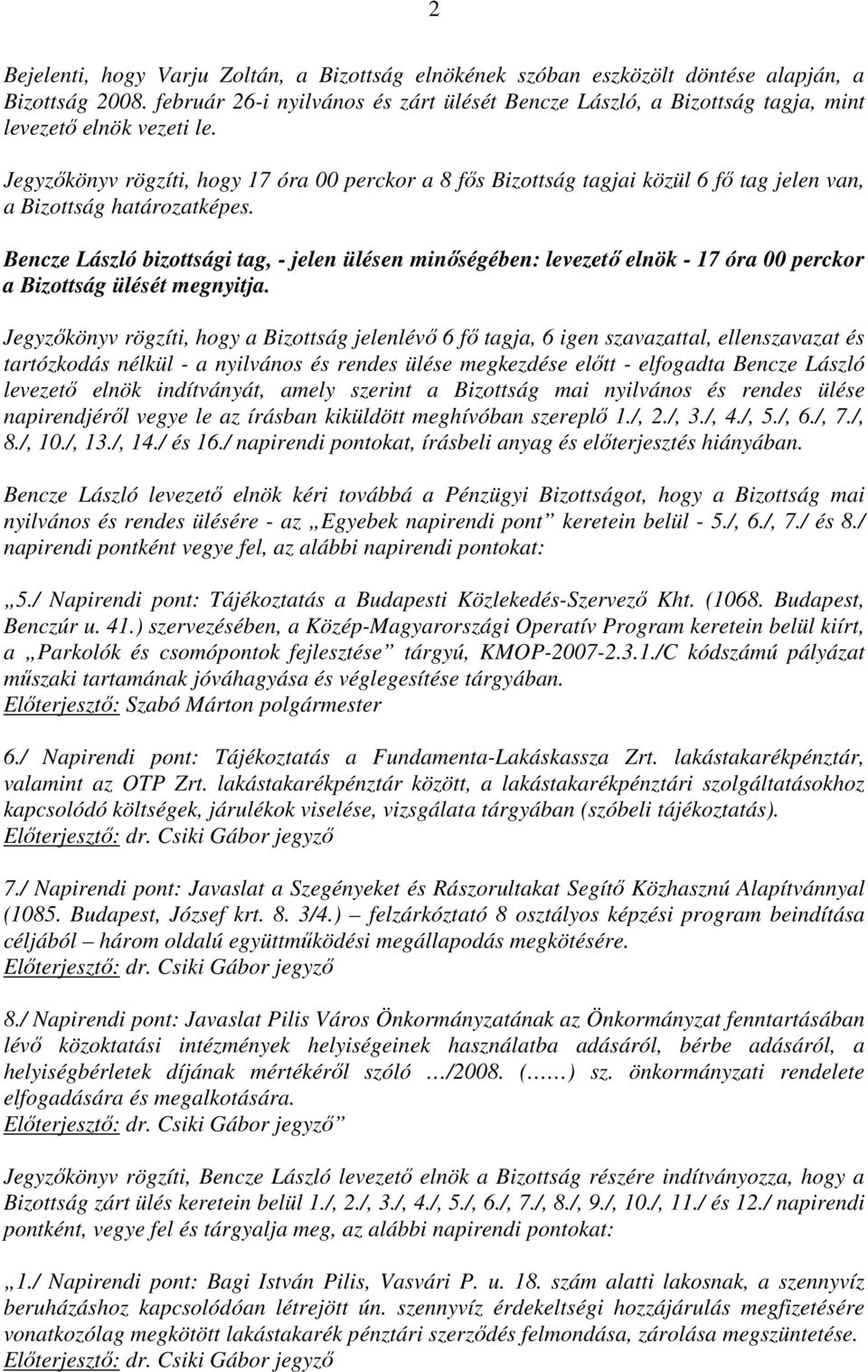 Jegyzıkönyv rögzíti, hogy 17 óra 00 perckor a 8 fıs Bizottság tagjai közül 6 fı tag jelen van, a Bizottság határozatképes.