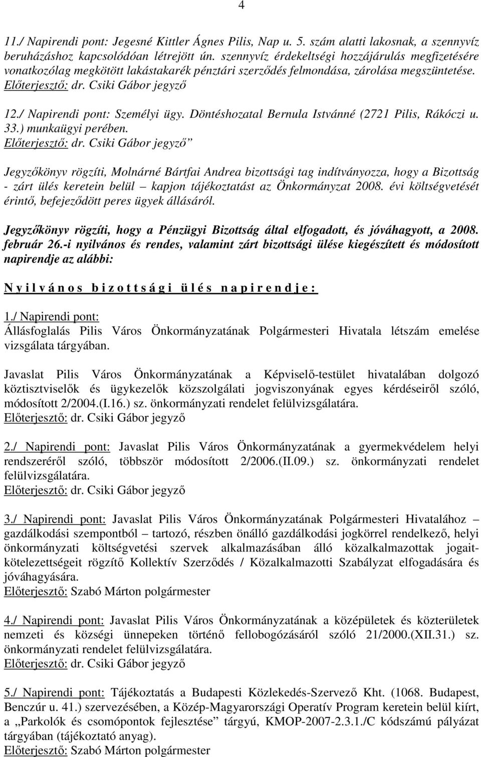 évi költségvetését érintı, befejezıdött peres ügyek állásáról. Jegyzıkönyv rögzíti, hogy a Pénzügyi Bizottság által elfogadott, és jóváhagyott, a 2008. február 26.