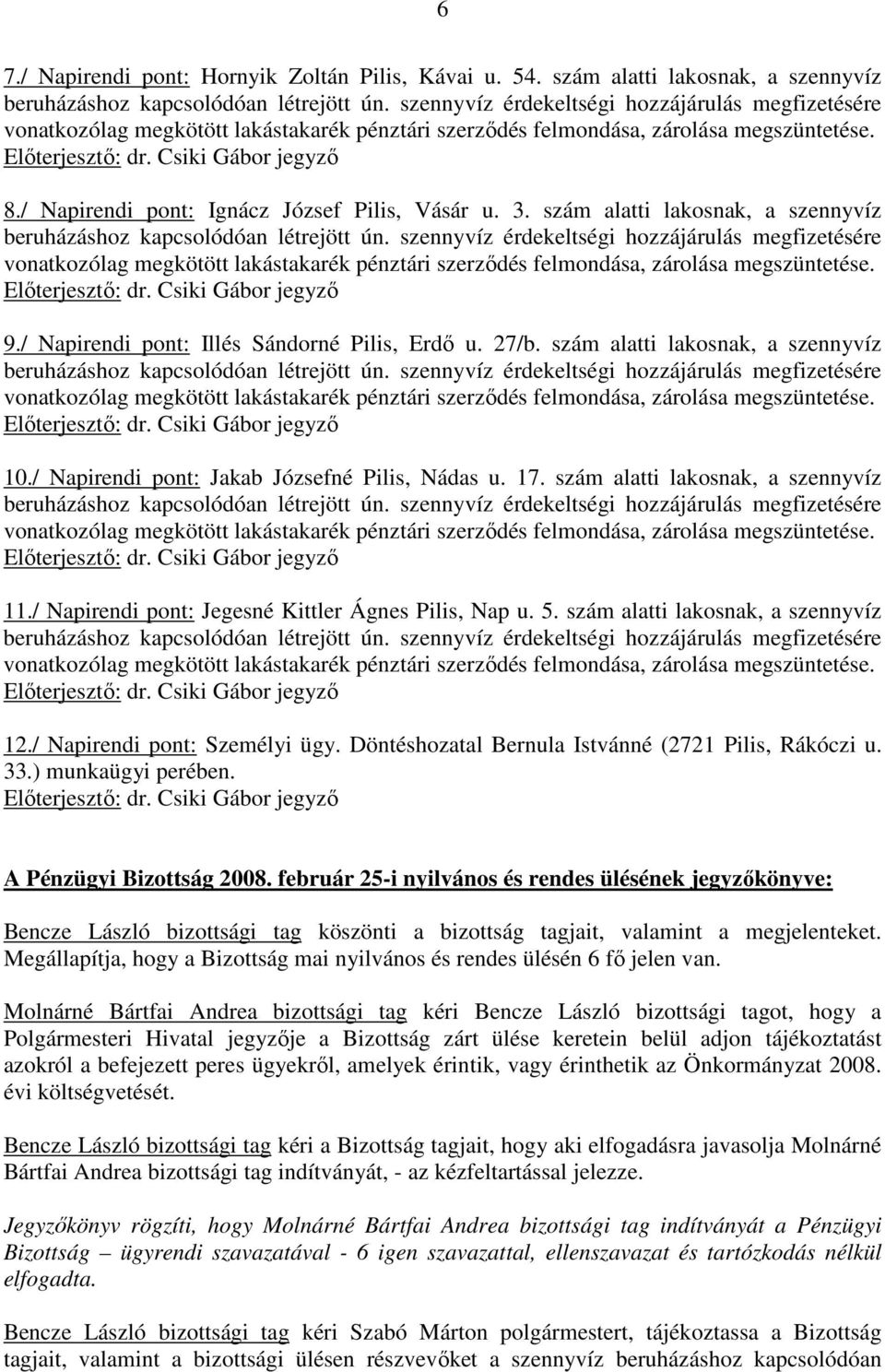 / Napirendi pont: Jegesné Kittler Ágnes Pilis, Nap u. 5. szám alatti lakosnak, a szennyvíz 12./ Napirendi pont: Személyi ügy. Döntéshozatal Bernula Istvánné (2721 Pilis, Rákóczi u. 33.