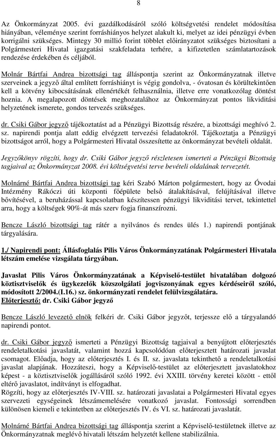 Molnár Bártfai Andrea bizottsági tag álláspontja szerint az Önkormányzatnak illetve szerveinek a jegyzı által említett forráshiányt is végig gondolva, - óvatosan és körültekintıen kell a kötvény
