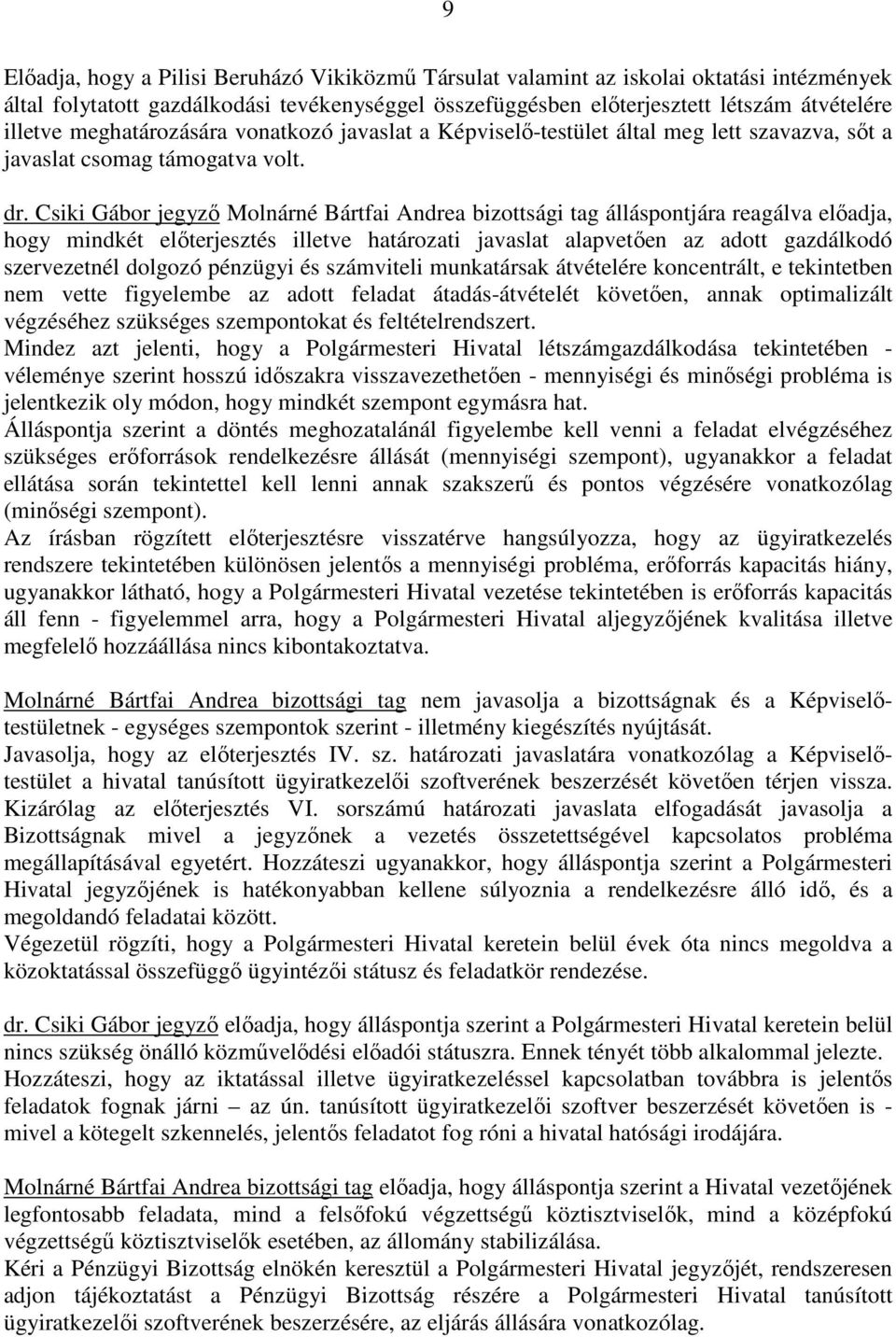Csiki Gábor jegyzı Molnárné Bártfai Andrea bizottsági tag álláspontjára reagálva elıadja, hogy mindkét elıterjesztés illetve határozati javaslat alapvetıen az adott gazdálkodó szervezetnél dolgozó