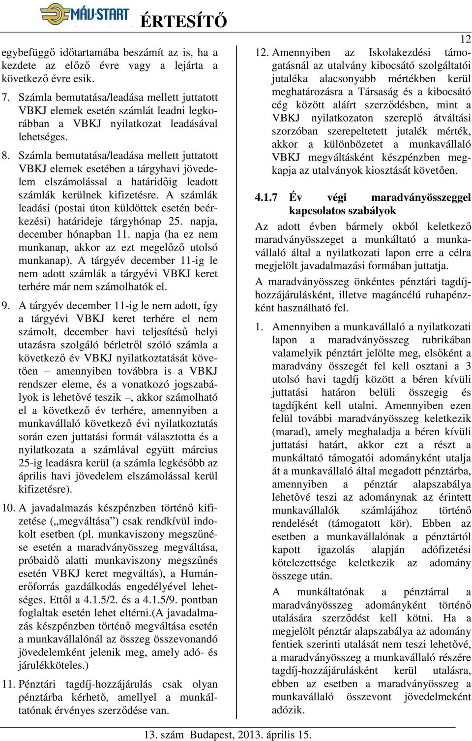 Számla bemutatása/leadása mellett juttatott VBKJ elemek esetében a tárgyhavi jövedelem elszámolással a határidőig leadott számlák kerülnek kifizetésre.