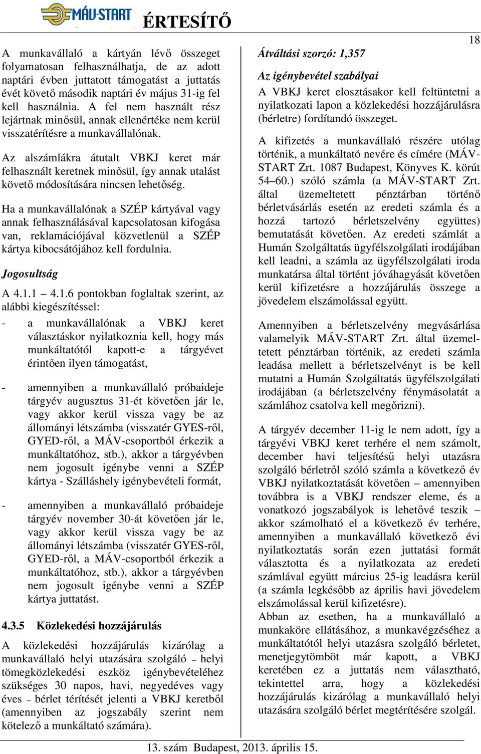 Az alszámlákra átutalt VBKJ keret már felhasznált keretnek minősül, így annak utalást követő módosítására nincsen lehetőség.