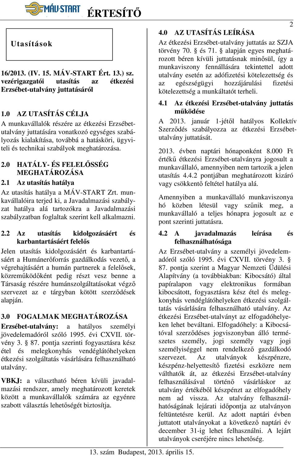 0 HATÁLY- ÉS FELELŐSSÉG MEGHATÁROZÁSA 2.1 Az utasítás hatálya Az utasítás hatálya a MÁV-START Zrt.
