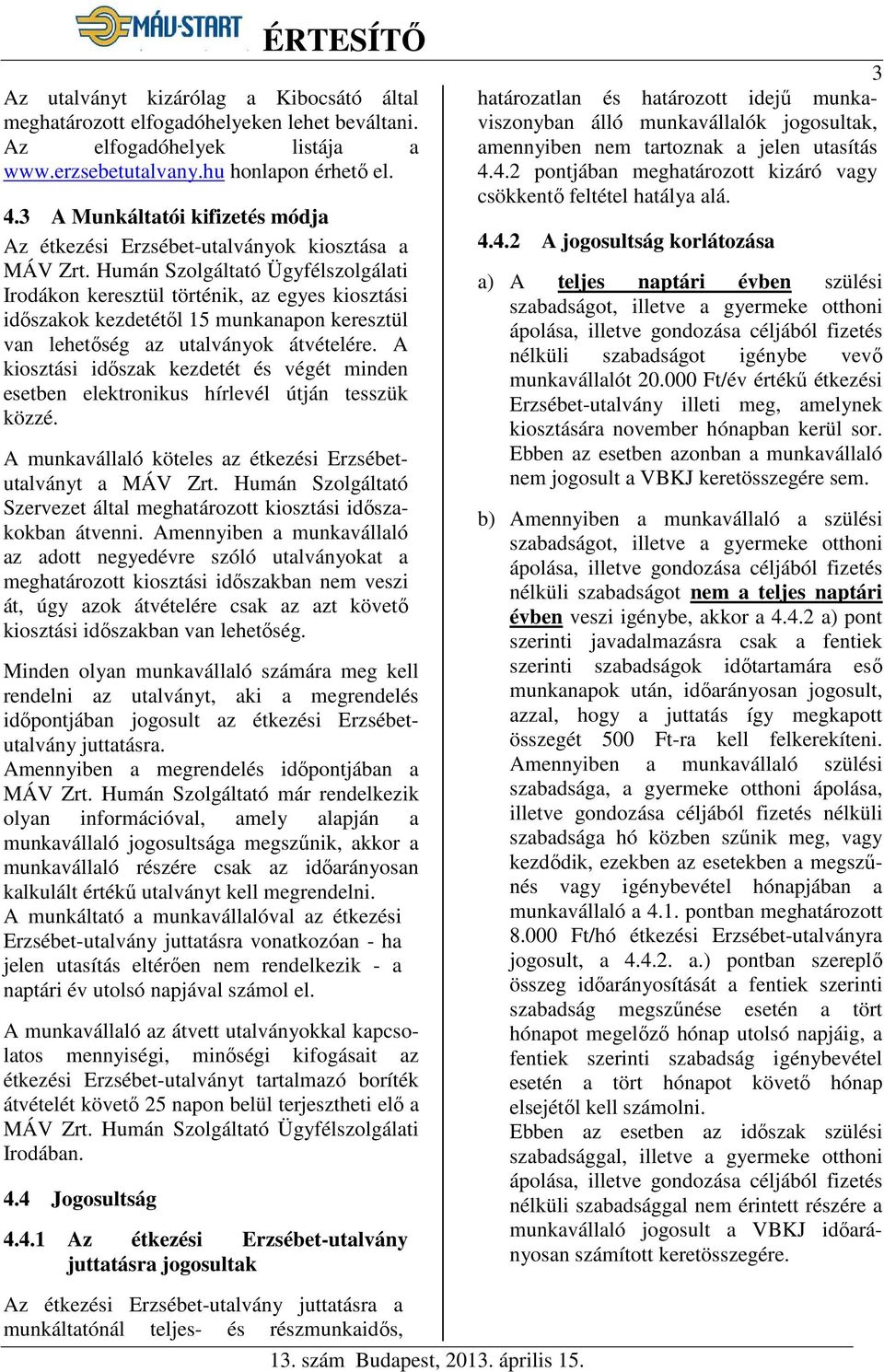 Humán Szolgáltató Ügyfélszolgálati Irodákon keresztül történik, az egyes kiosztási időszakok kezdetétől 15 munkanapon keresztül van lehetőség az utalványok átvételére.