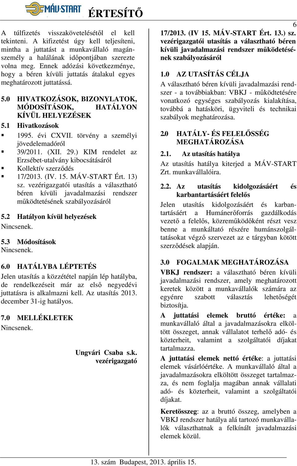 évi CXVII. törvény a személyi jövedelemadóról 39/2011. (XII. 29.) KIM rendelet az Erzsébet-utalvány kibocsátásáról Kollektív szerződés 17/2013. (IV. 15. MÁV-START Ért. 13) sz.