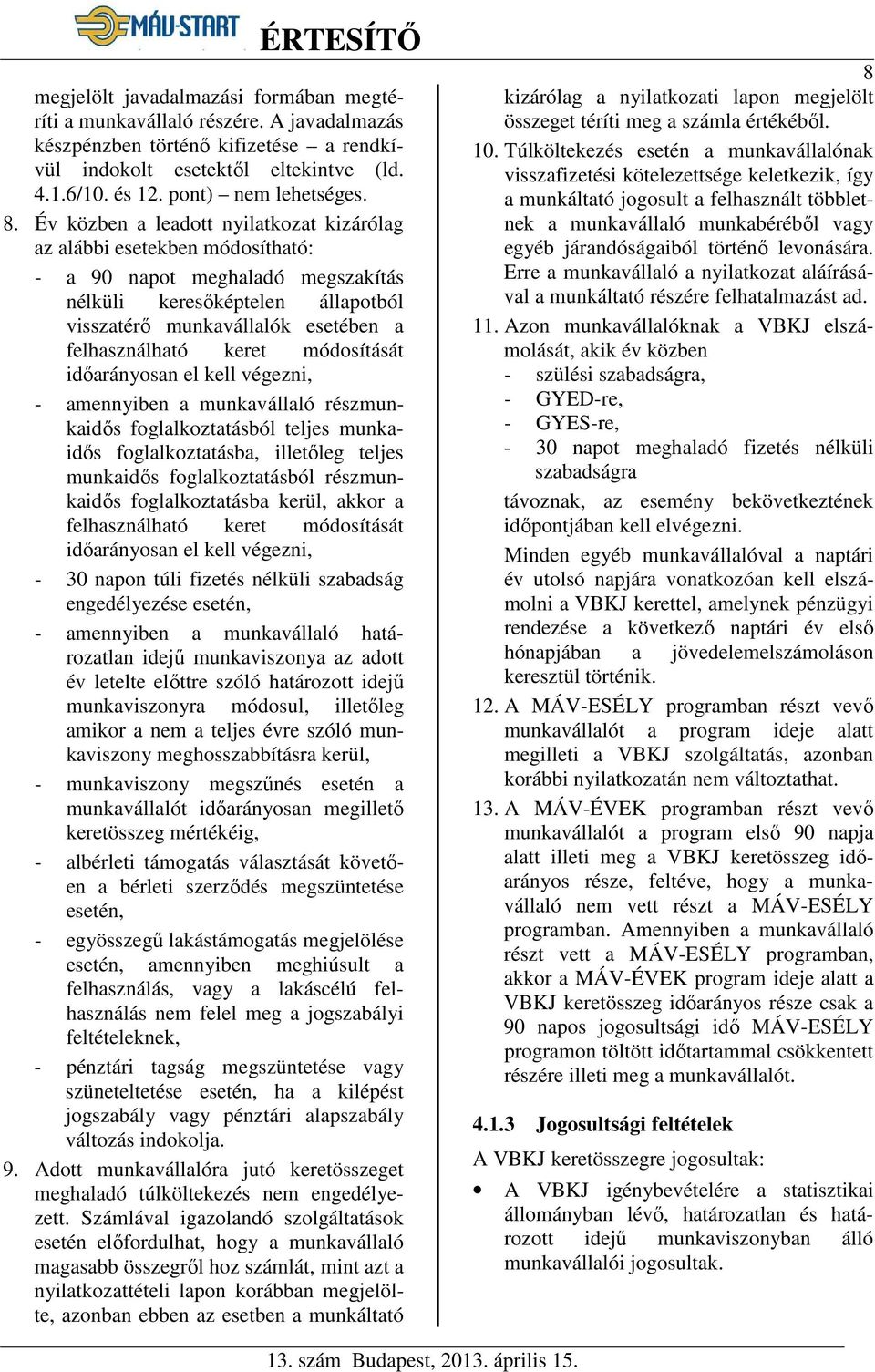 keret módosítását időarányosan el kell végezni, - amennyiben a munkavállaló részmunkaidős foglalkoztatásból teljes munkaidős foglalkoztatásba, illetőleg teljes munkaidős foglalkoztatásból