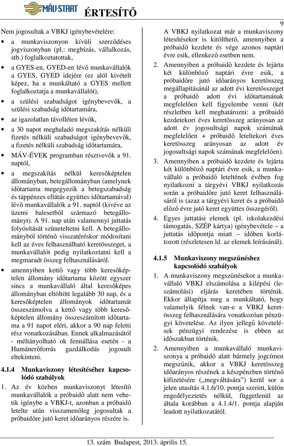 igénybevevők, a szülési szabadság időtartamára, az igazolatlan távolléten lévők, a 30 napot meghaladó megszakítás nélküli fizetés nélküli szabadságot igénybevevők, a fizetés nélküli szabadság