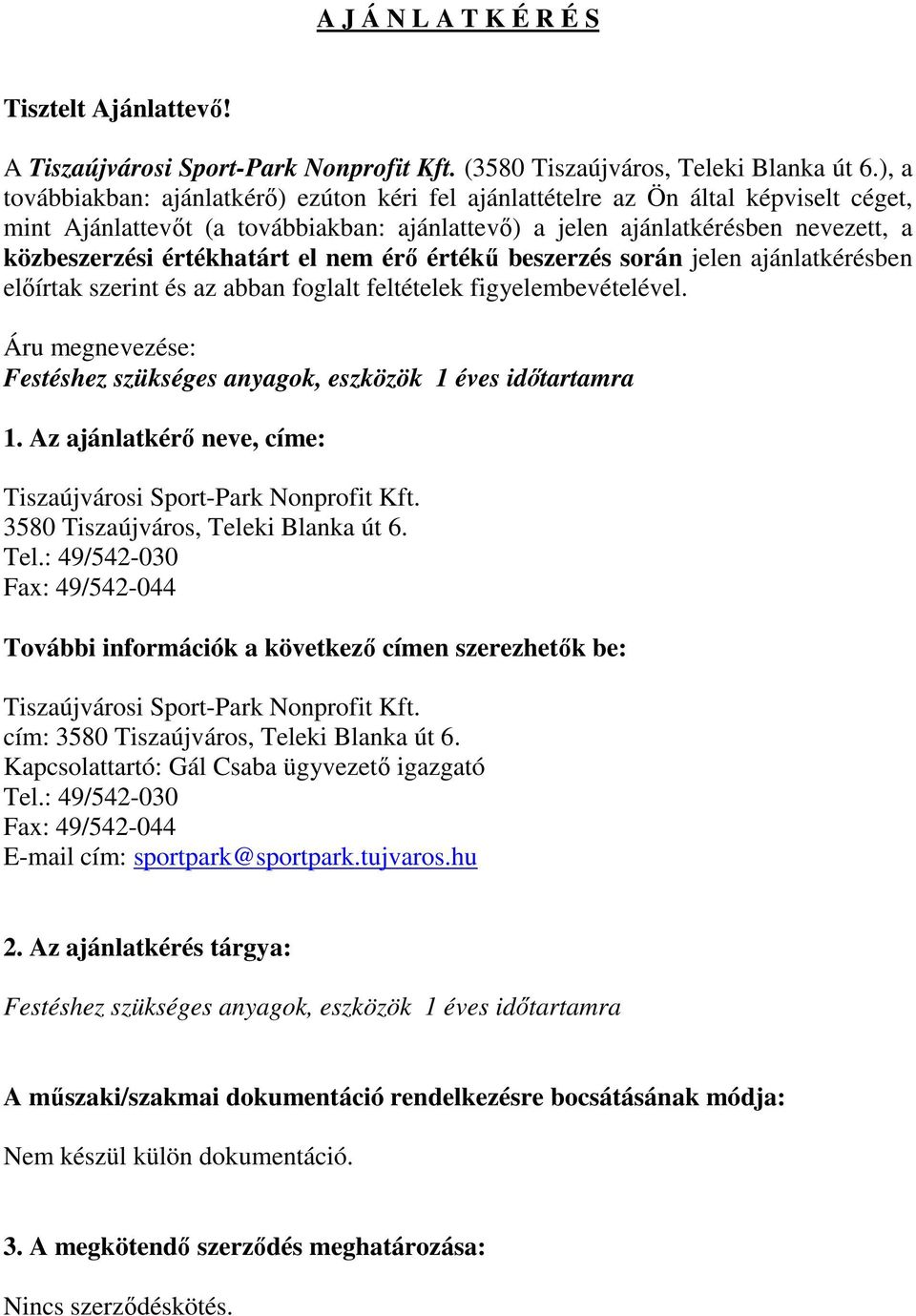értékhatárt el nem érő értékű beszerzés során jelen ajánlatkérésben előírtak szerint és az abban foglalt feltételek figyelembevételével.