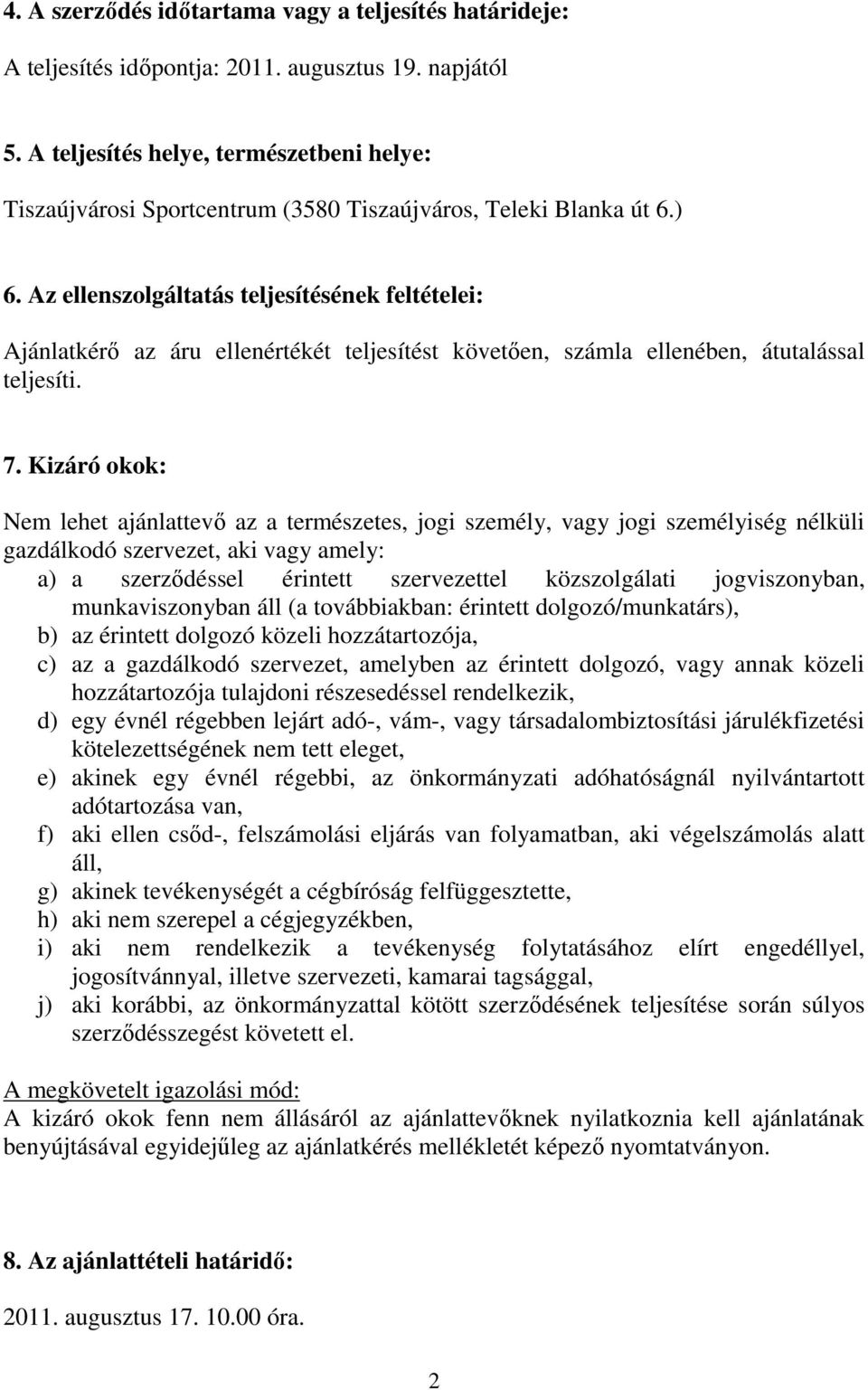Az ellenszolgáltatás teljesítésének feltételei: Ajánlatkérő az áru ellenértékét teljesítést követően, számla ellenében, átutalással teljesíti. 7.
