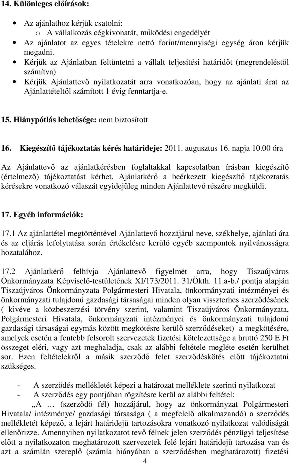 fenntartja-e. 15. Hiánypótlás lehetősége: nem biztosított 16. Kiegészítő tájékoztatás kérés határideje: 2011. augusztus 16. napja 10.