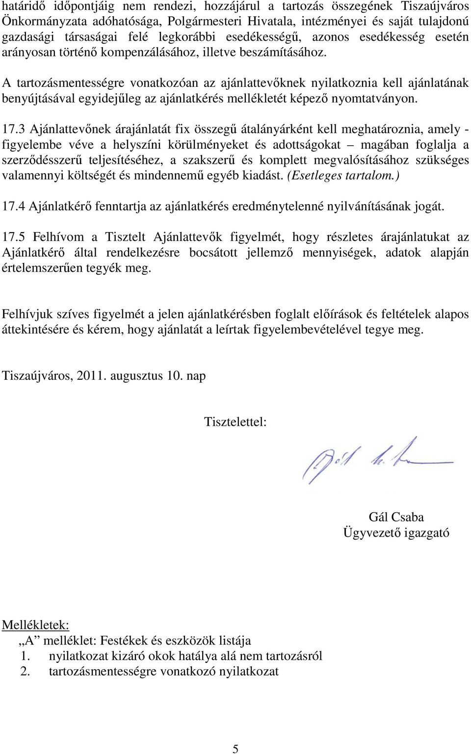 A tartozásmentességre vonatkozóan az ajánlattevőknek nyilatkoznia kell ajánlatának benyújtásával egyidejűleg az ajánlatkérés mellékletét képező nyomtatványon. 17.