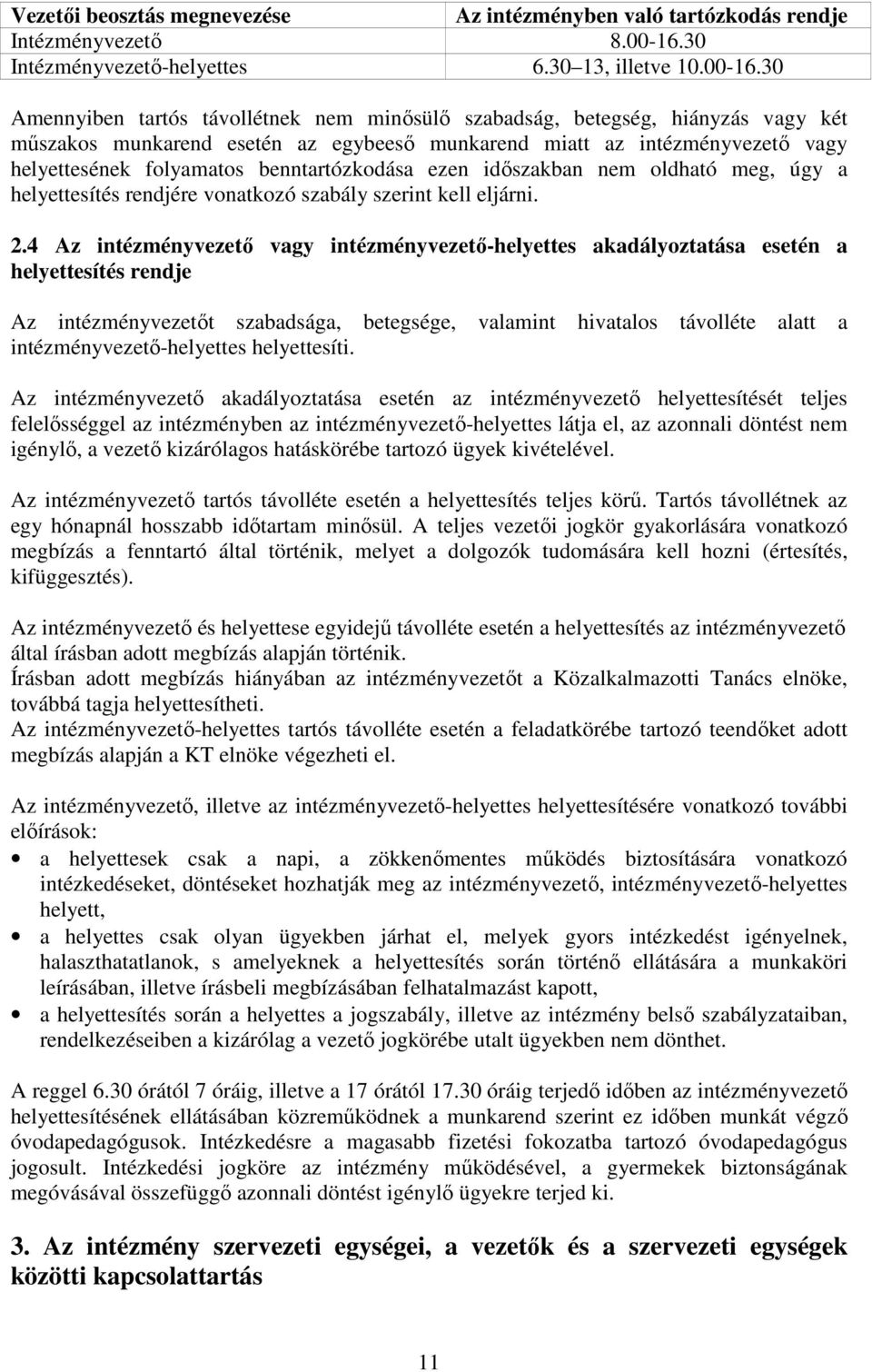 30 Amennyiben tartós távollétnek nem minősülő szabadság, betegség, hiányzás vagy két műszakos munkarend esetén az egybeeső munkarend miatt az intézményvezető vagy helyettesének folyamatos