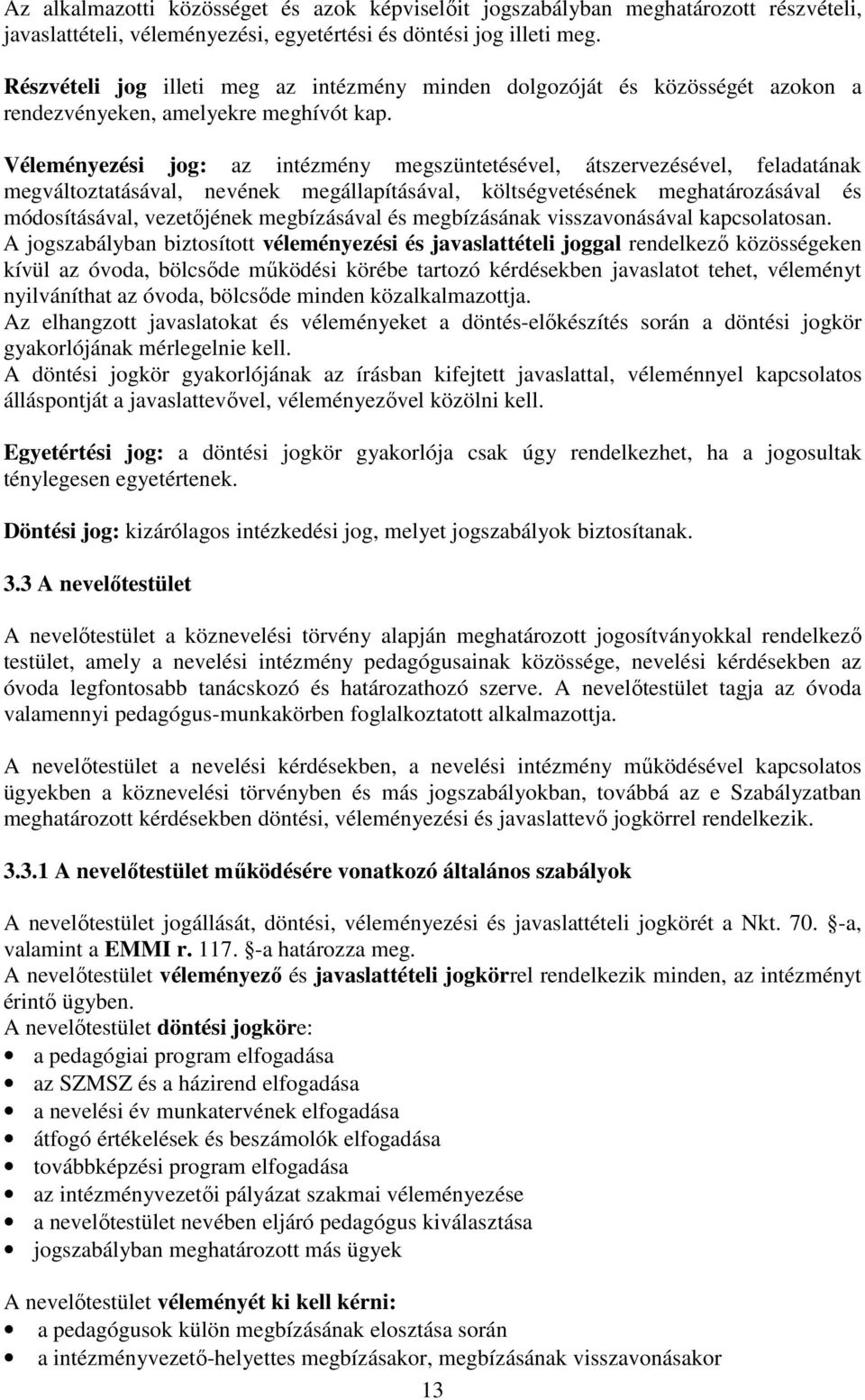 Véleményezési jog: az intézmény megszüntetésével, átszervezésével, feladatának megváltoztatásával, nevének megállapításával, költségvetésének meghatározásával és módosításával, vezetőjének