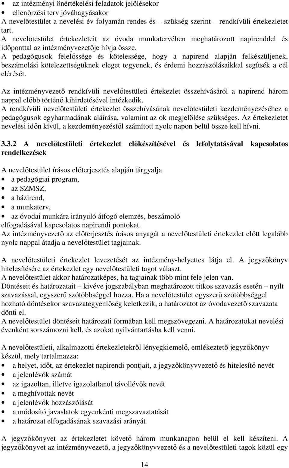 A pedagógusok felelőssége és kötelessége, hogy a napirend alapján felkészüljenek, beszámolási kötelezettségüknek eleget tegyenek, és érdemi hozzászólásaikkal segítsék a cél elérését.