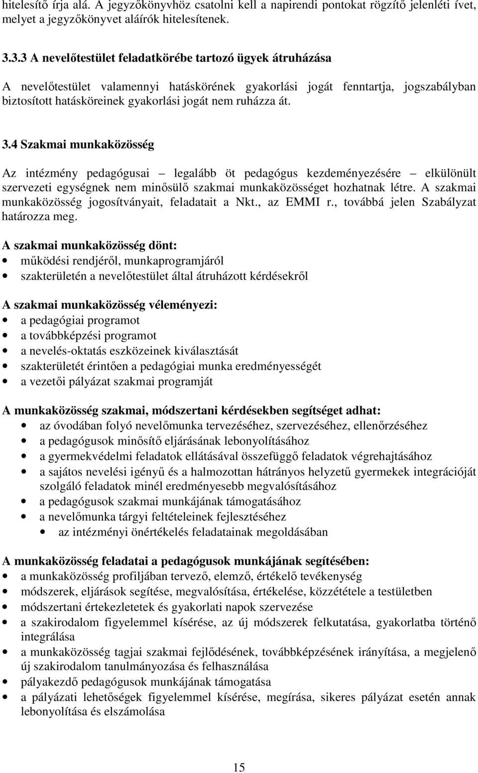 át. 3.4 Szakmai munkaközösség Az intézmény pedagógusai legalább öt pedagógus kezdeményezésére elkülönült szervezeti egységnek nem minősülő szakmai munkaközösséget hozhatnak létre.