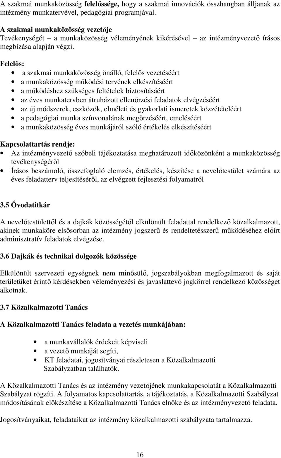 Felelős: a szakmai munkaközösség önálló, felelős vezetéséért a munkaközösség működési tervének elkészítéséért a működéshez szükséges feltételek biztosításáért az éves munkatervben átruházott