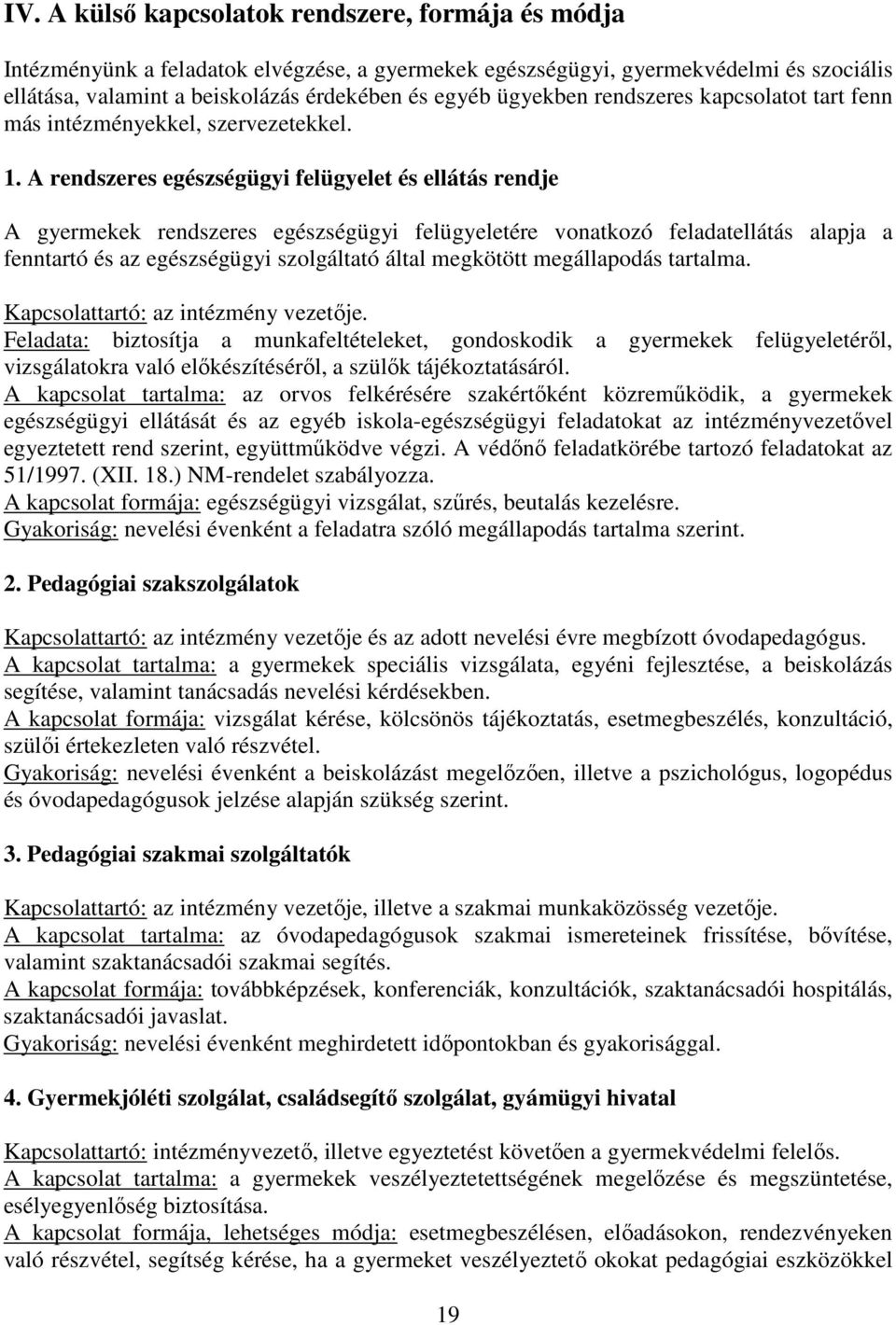 A rendszeres egészségügyi felügyelet és ellátás rendje A gyermekek rendszeres egészségügyi felügyeletére vonatkozó feladatellátás alapja a fenntartó és az egészségügyi szolgáltató által megkötött